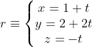r\equiv \left\{\begin{matrix} x= 1+t \\ y = 2+2t\\ z= -t\end{matrix}\right.